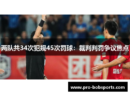 两队共34次犯规45次罚球：裁判判罚争议焦点