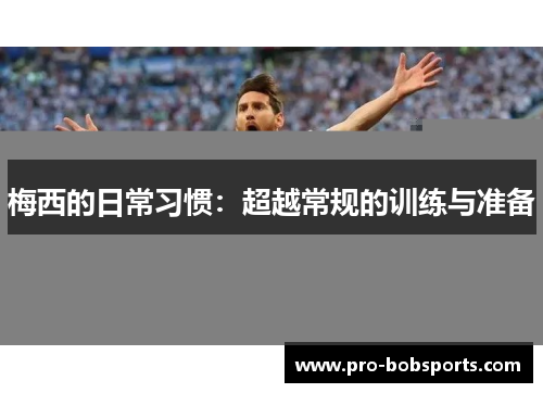 梅西的日常习惯：超越常规的训练与准备